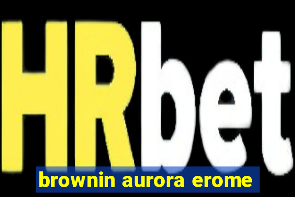 brownin aurora erome